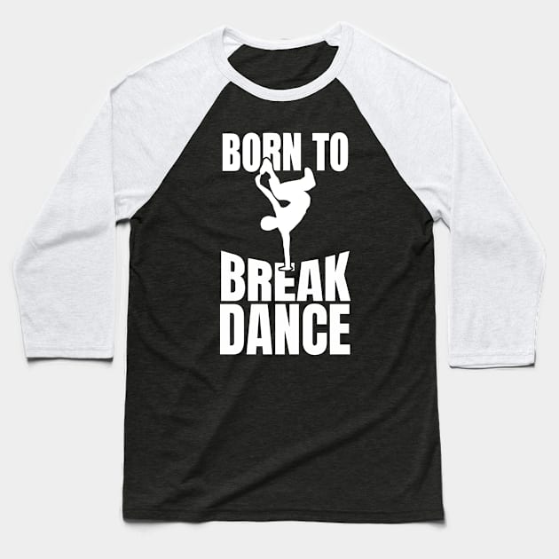 Born To Break Dance Baseball T-Shirt by Ramateeshop